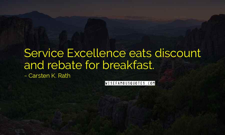 Carsten K. Rath Quotes: Service Excellence eats discount and rebate for breakfast.