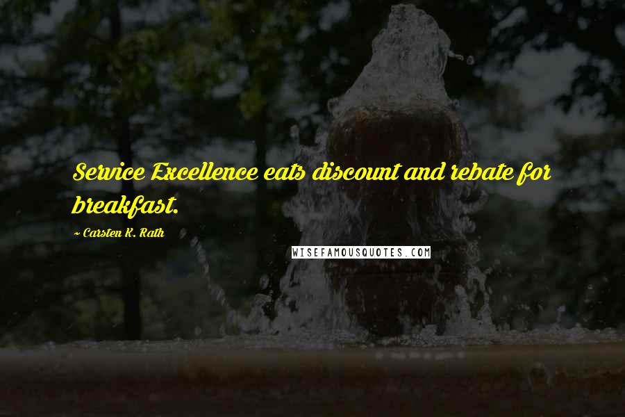 Carsten K. Rath Quotes: Service Excellence eats discount and rebate for breakfast.