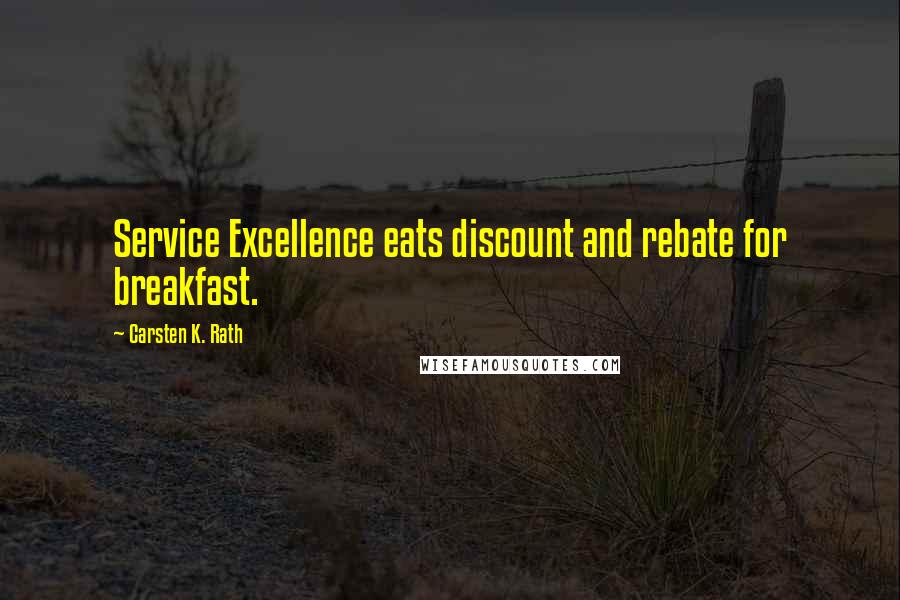 Carsten K. Rath Quotes: Service Excellence eats discount and rebate for breakfast.