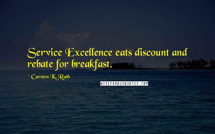 Carsten K. Rath Quotes: Service Excellence eats discount and rebate for breakfast.