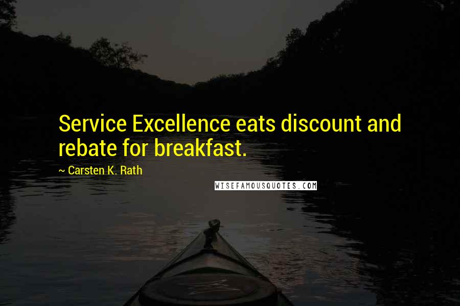 Carsten K. Rath Quotes: Service Excellence eats discount and rebate for breakfast.