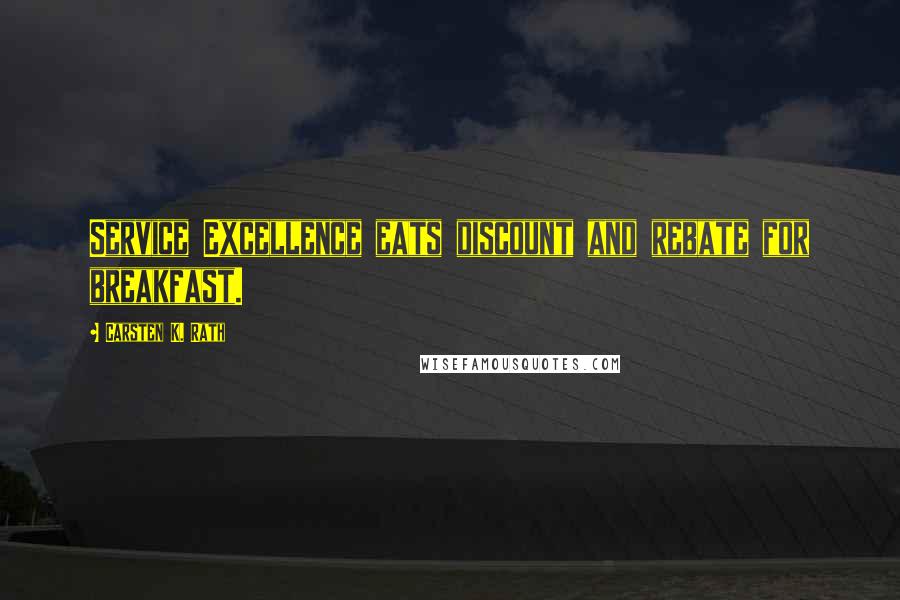 Carsten K. Rath Quotes: Service Excellence eats discount and rebate for breakfast.