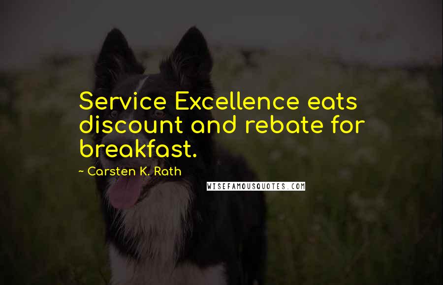 Carsten K. Rath Quotes: Service Excellence eats discount and rebate for breakfast.