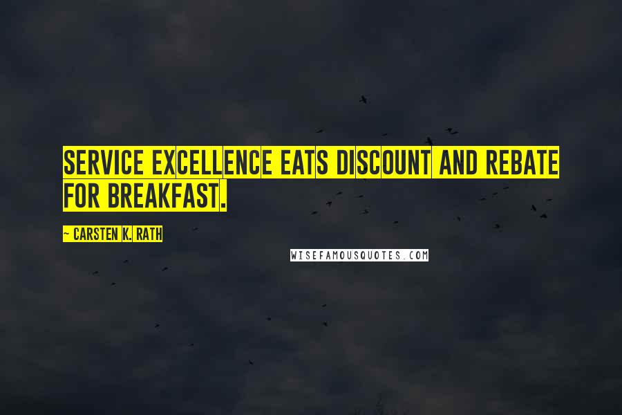 Carsten K. Rath Quotes: Service Excellence eats discount and rebate for breakfast.