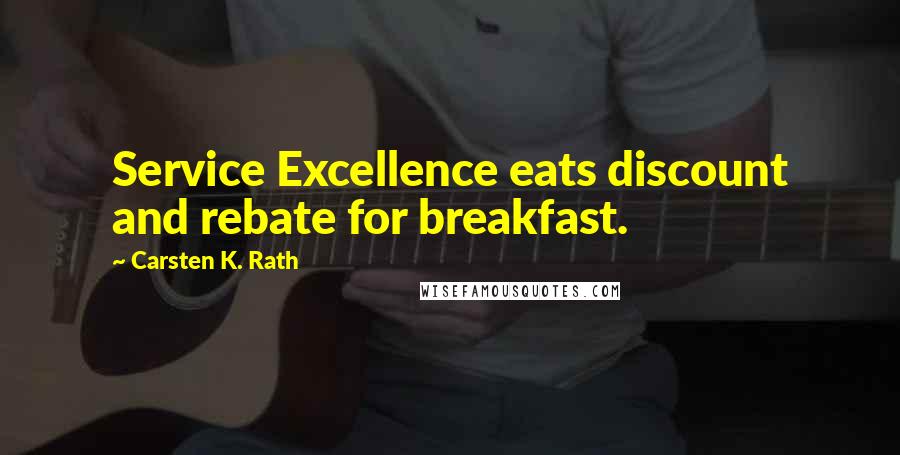 Carsten K. Rath Quotes: Service Excellence eats discount and rebate for breakfast.