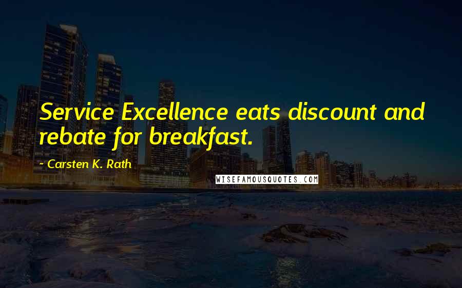 Carsten K. Rath Quotes: Service Excellence eats discount and rebate for breakfast.