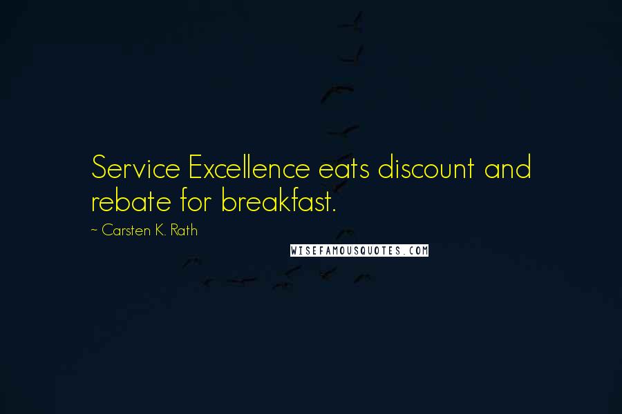 Carsten K. Rath Quotes: Service Excellence eats discount and rebate for breakfast.