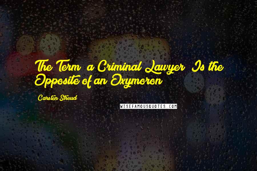Carsten Stroud Quotes: The Term "a Criminal Lawyer" Is the Opposite of an Oxymoron