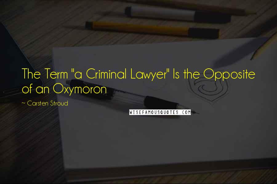 Carsten Stroud Quotes: The Term "a Criminal Lawyer" Is the Opposite of an Oxymoron