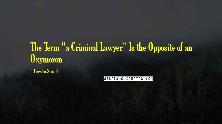 Carsten Stroud Quotes: The Term "a Criminal Lawyer" Is the Opposite of an Oxymoron