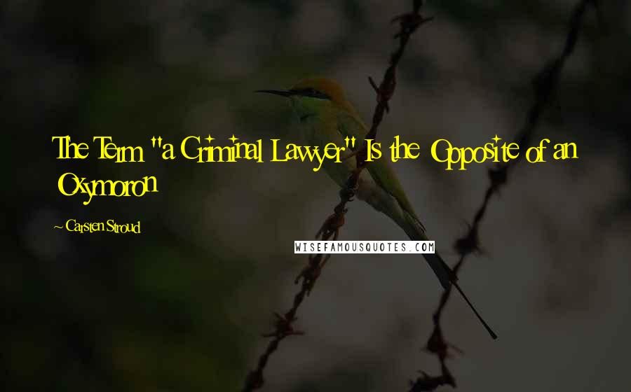 Carsten Stroud Quotes: The Term "a Criminal Lawyer" Is the Opposite of an Oxymoron