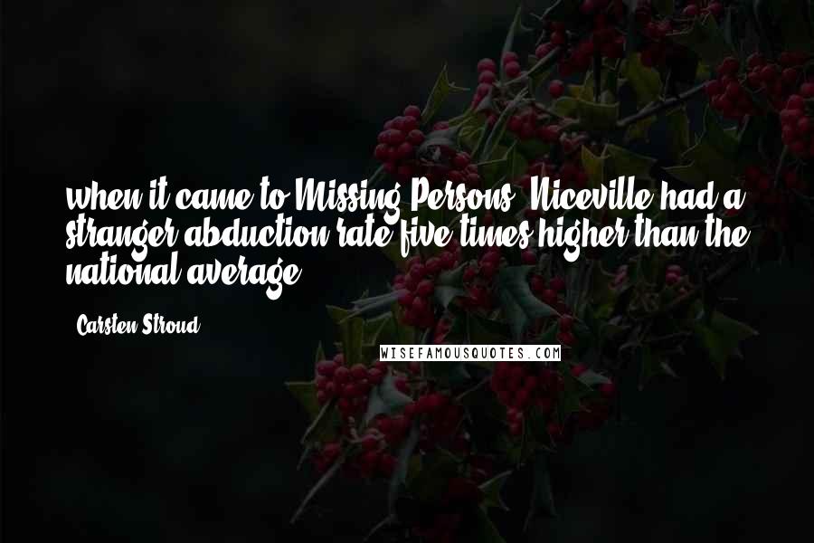 Carsten Stroud Quotes: when it came to Missing Persons, Niceville had a stranger abduction rate five times higher than the national average.