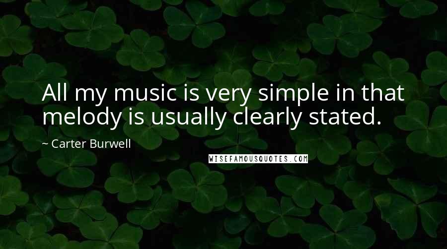 Carter Burwell Quotes: All my music is very simple in that melody is usually clearly stated.