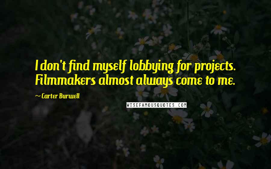 Carter Burwell Quotes: I don't find myself lobbying for projects. Filmmakers almost always come to me.