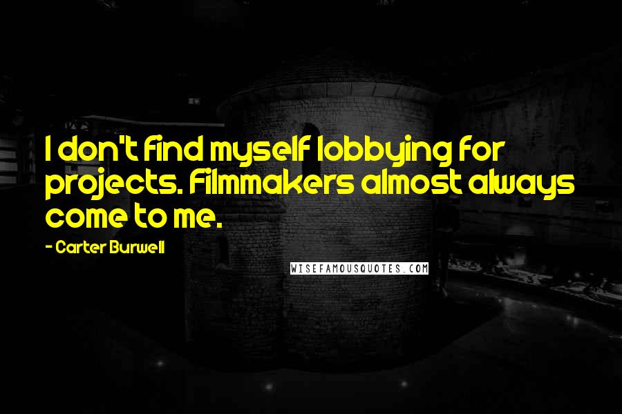 Carter Burwell Quotes: I don't find myself lobbying for projects. Filmmakers almost always come to me.