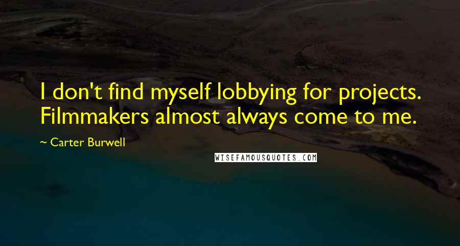 Carter Burwell Quotes: I don't find myself lobbying for projects. Filmmakers almost always come to me.