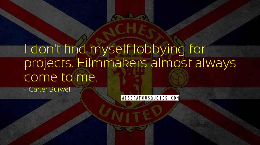 Carter Burwell Quotes: I don't find myself lobbying for projects. Filmmakers almost always come to me.