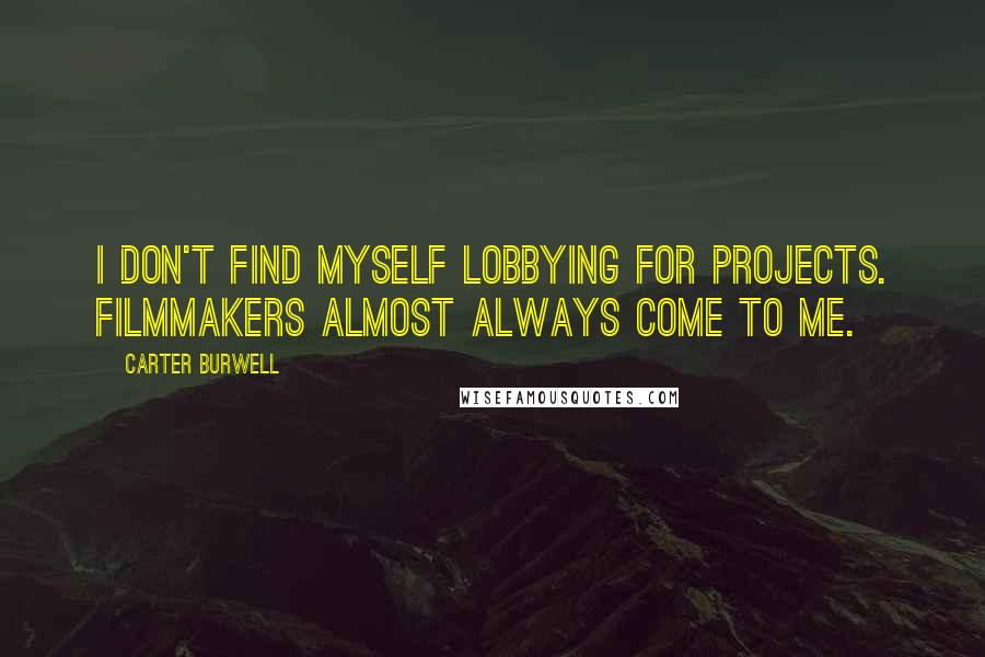 Carter Burwell Quotes: I don't find myself lobbying for projects. Filmmakers almost always come to me.