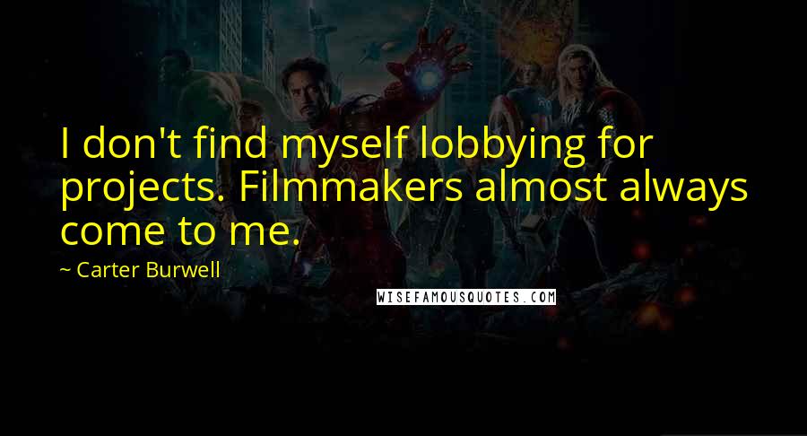 Carter Burwell Quotes: I don't find myself lobbying for projects. Filmmakers almost always come to me.