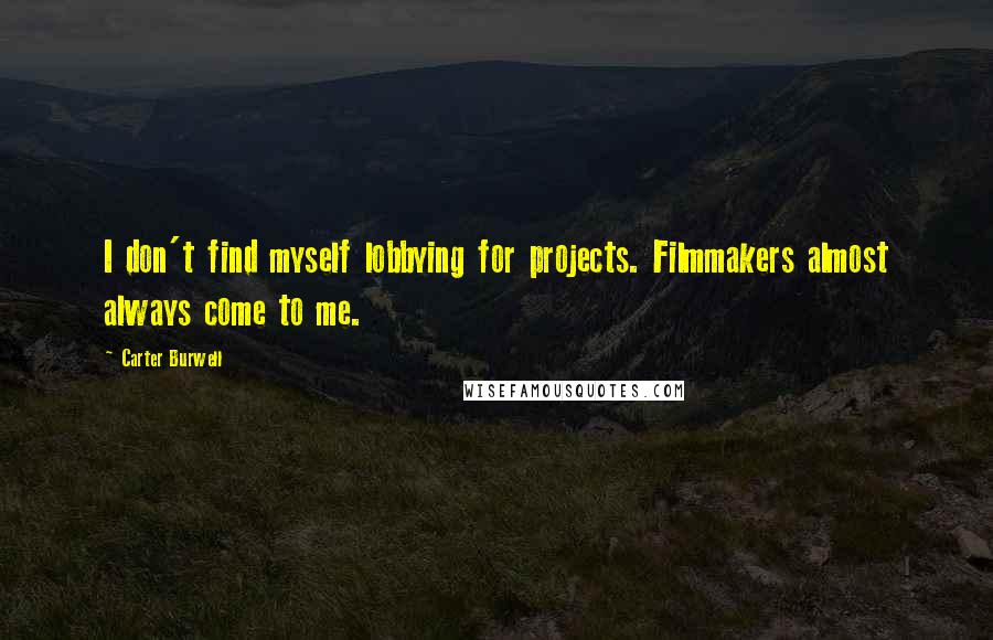 Carter Burwell Quotes: I don't find myself lobbying for projects. Filmmakers almost always come to me.