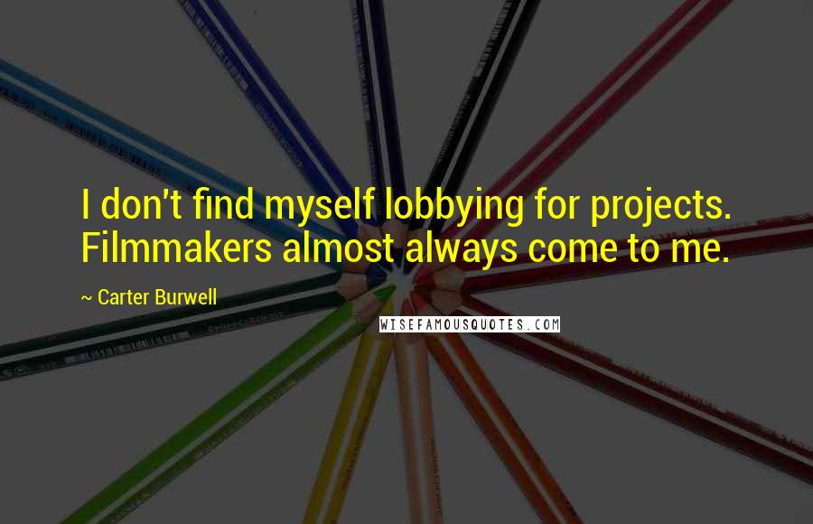 Carter Burwell Quotes: I don't find myself lobbying for projects. Filmmakers almost always come to me.