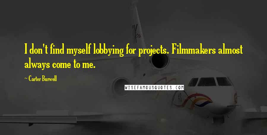 Carter Burwell Quotes: I don't find myself lobbying for projects. Filmmakers almost always come to me.