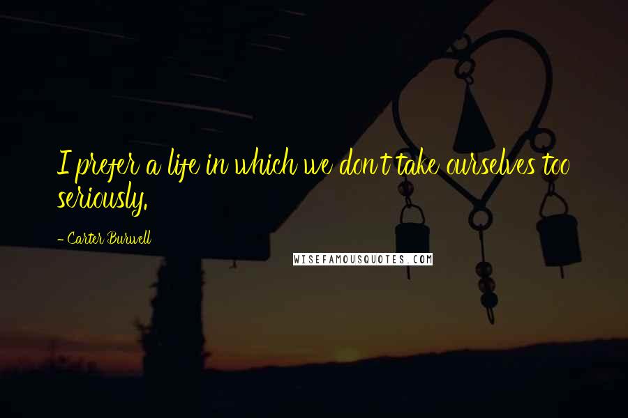 Carter Burwell Quotes: I prefer a life in which we don't take ourselves too seriously.