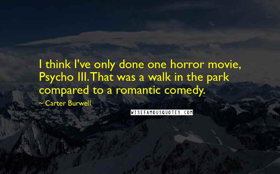 Carter Burwell Quotes: I think I've only done one horror movie, Psycho III. That was a walk in the park compared to a romantic comedy.