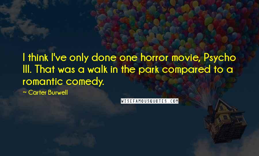 Carter Burwell Quotes: I think I've only done one horror movie, Psycho III. That was a walk in the park compared to a romantic comedy.