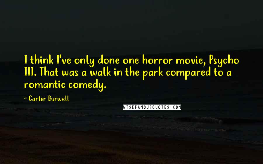 Carter Burwell Quotes: I think I've only done one horror movie, Psycho III. That was a walk in the park compared to a romantic comedy.