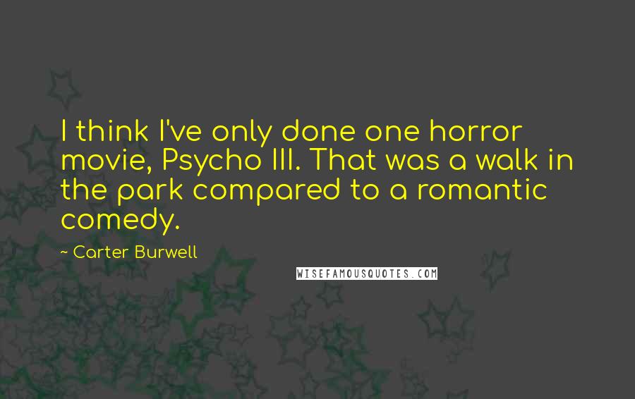 Carter Burwell Quotes: I think I've only done one horror movie, Psycho III. That was a walk in the park compared to a romantic comedy.