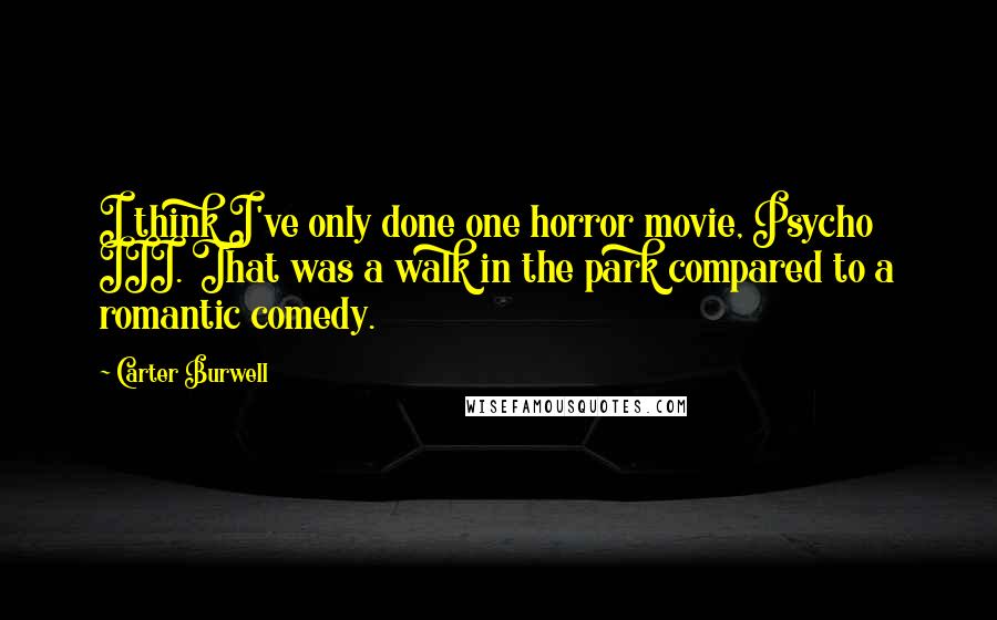 Carter Burwell Quotes: I think I've only done one horror movie, Psycho III. That was a walk in the park compared to a romantic comedy.
