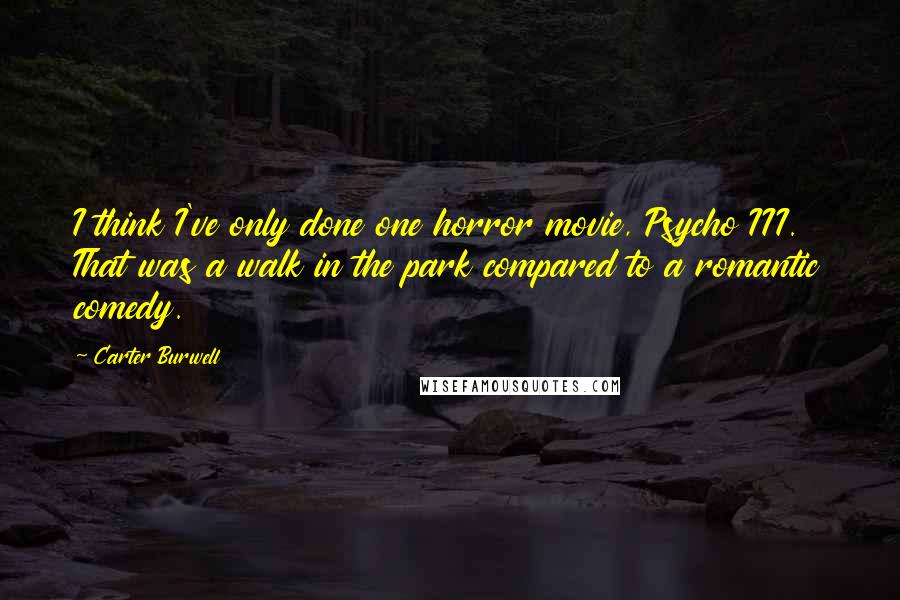 Carter Burwell Quotes: I think I've only done one horror movie, Psycho III. That was a walk in the park compared to a romantic comedy.