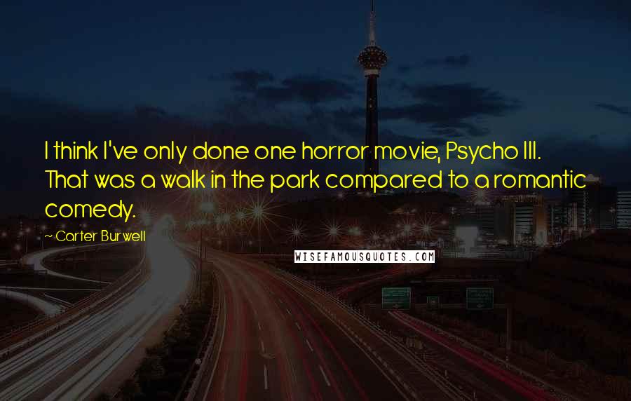 Carter Burwell Quotes: I think I've only done one horror movie, Psycho III. That was a walk in the park compared to a romantic comedy.