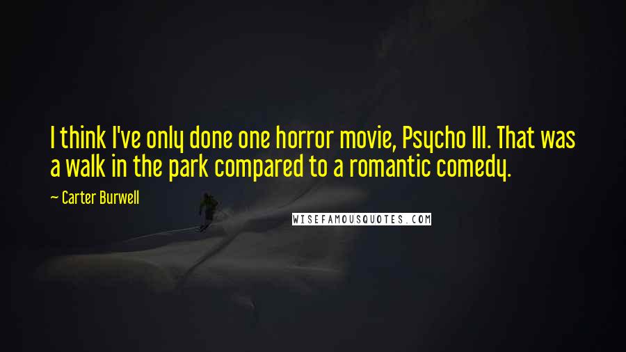 Carter Burwell Quotes: I think I've only done one horror movie, Psycho III. That was a walk in the park compared to a romantic comedy.