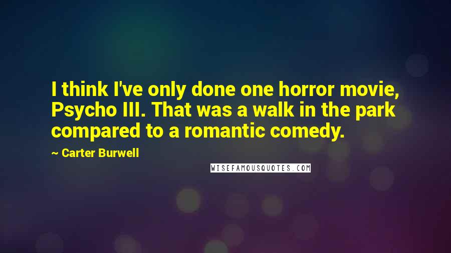 Carter Burwell Quotes: I think I've only done one horror movie, Psycho III. That was a walk in the park compared to a romantic comedy.