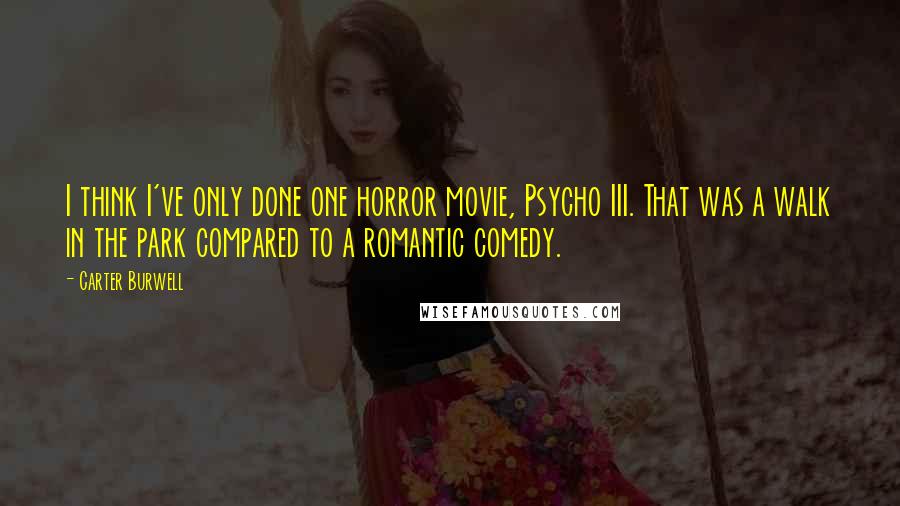 Carter Burwell Quotes: I think I've only done one horror movie, Psycho III. That was a walk in the park compared to a romantic comedy.