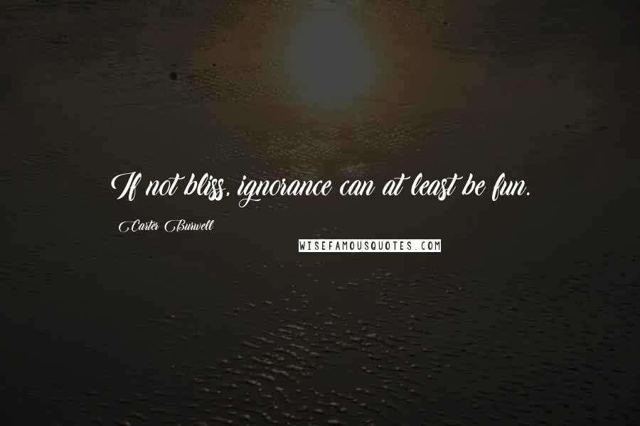 Carter Burwell Quotes: If not bliss, ignorance can at least be fun.