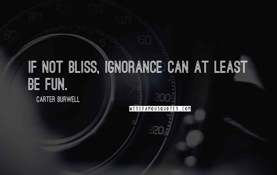 Carter Burwell Quotes: If not bliss, ignorance can at least be fun.