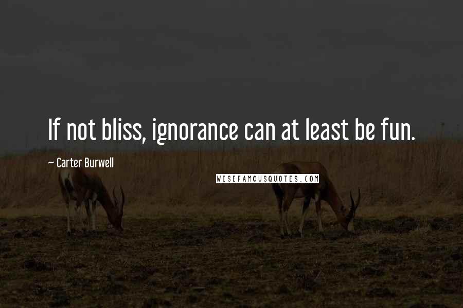 Carter Burwell Quotes: If not bliss, ignorance can at least be fun.