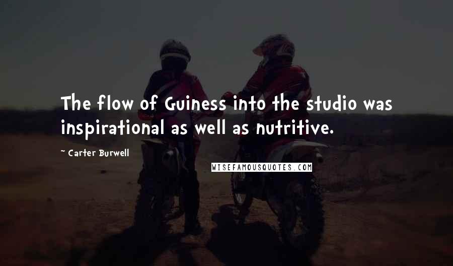 Carter Burwell Quotes: The flow of Guiness into the studio was inspirational as well as nutritive.