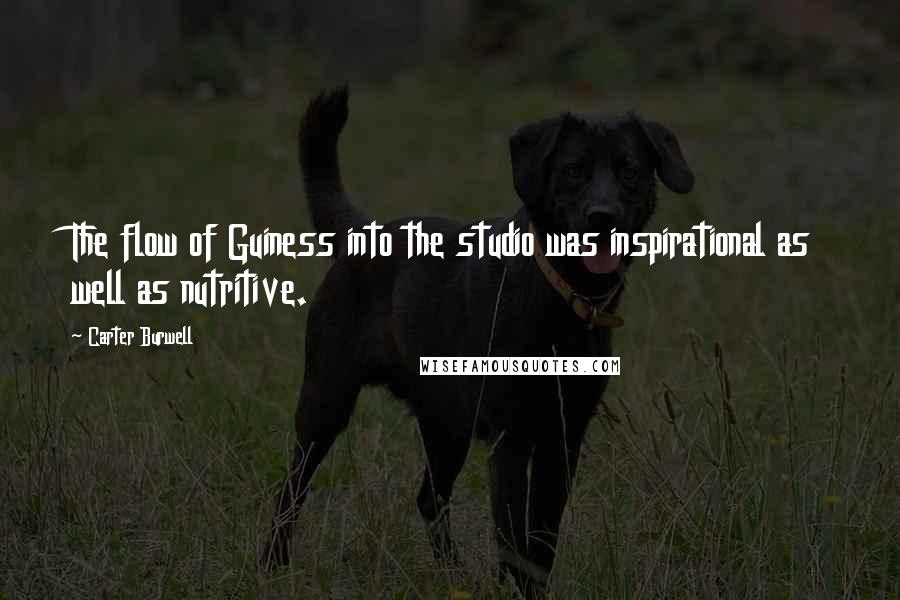 Carter Burwell Quotes: The flow of Guiness into the studio was inspirational as well as nutritive.