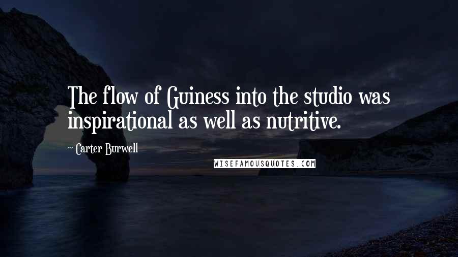 Carter Burwell Quotes: The flow of Guiness into the studio was inspirational as well as nutritive.