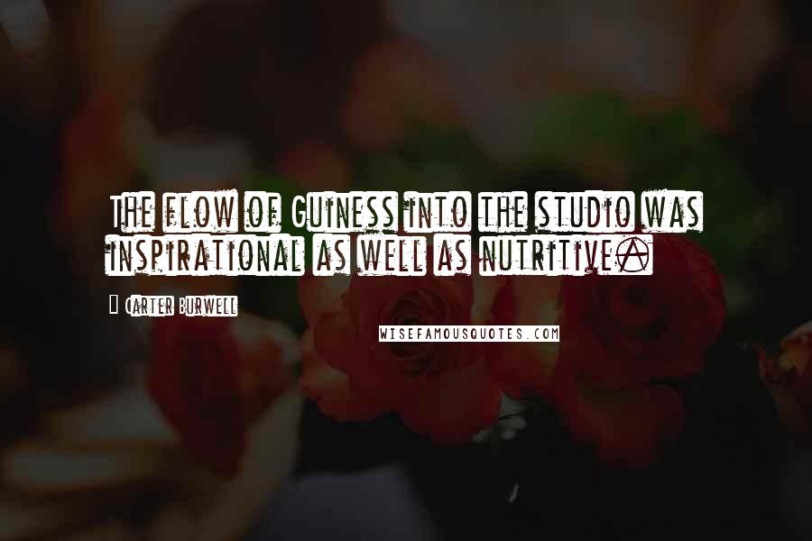 Carter Burwell Quotes: The flow of Guiness into the studio was inspirational as well as nutritive.