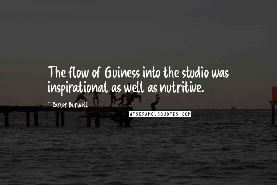 Carter Burwell Quotes: The flow of Guiness into the studio was inspirational as well as nutritive.
