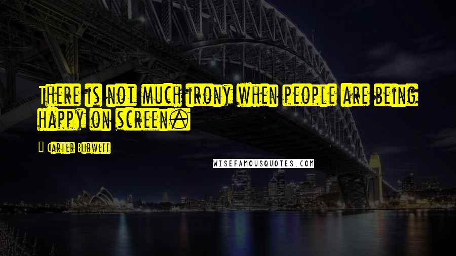 Carter Burwell Quotes: There is not much irony when people are being happy on screen.