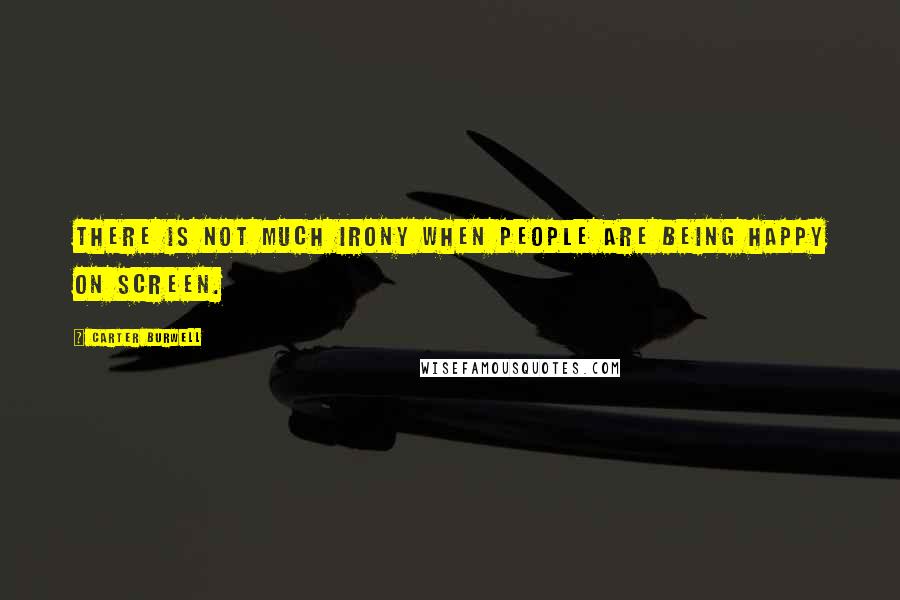 Carter Burwell Quotes: There is not much irony when people are being happy on screen.