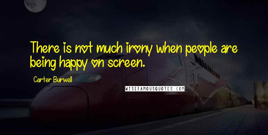 Carter Burwell Quotes: There is not much irony when people are being happy on screen.