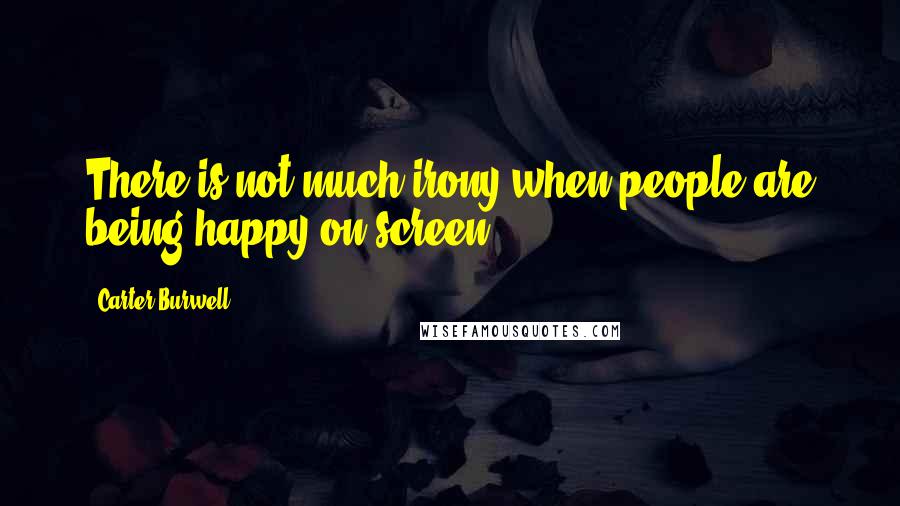 Carter Burwell Quotes: There is not much irony when people are being happy on screen.