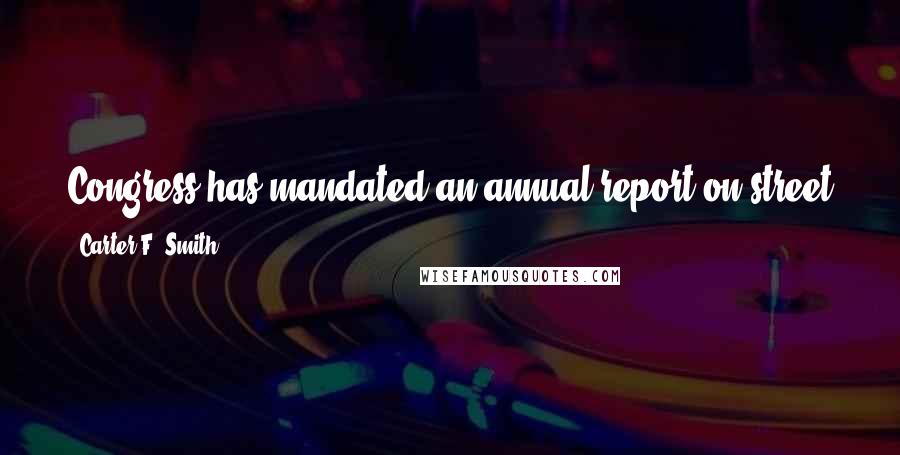 Carter F. Smith Quotes: Congress has mandated an annual report on street gang, outlaw biker, and domestic extremist activity in the military since 2008.